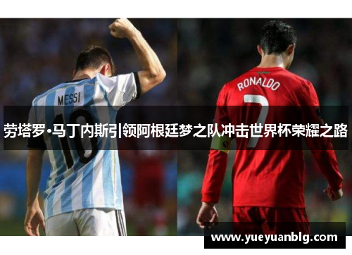劳塔罗·马丁内斯引领阿根廷梦之队冲击世界杯荣耀之路
