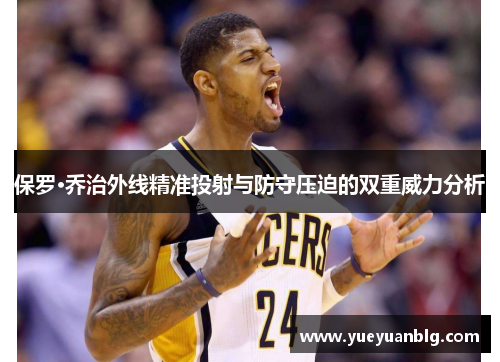 保罗·乔治外线精准投射与防守压迫的双重威力分析