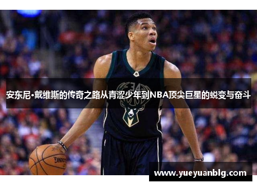 安东尼·戴维斯的传奇之路从青涩少年到NBA顶尖巨星的蜕变与奋斗