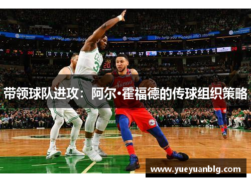 带领球队进攻：阿尔·霍福德的传球组织策略