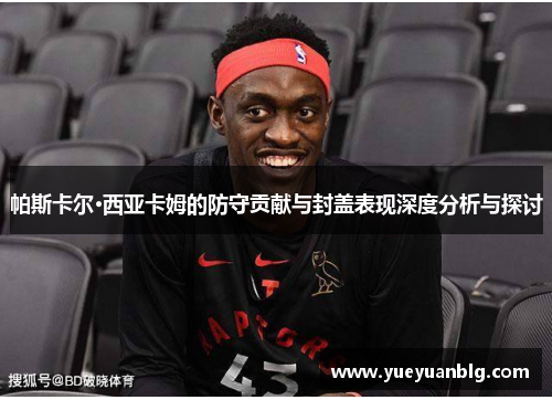 帕斯卡尔·西亚卡姆的防守贡献与封盖表现深度分析与探讨
