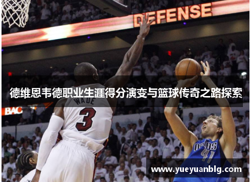 德维恩韦德职业生涯得分演变与篮球传奇之路探索