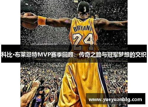 科比·布莱恩特MVP赛季回顾：传奇之路与冠军梦想的交织