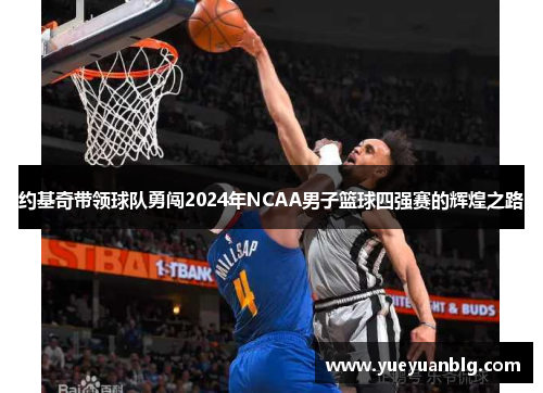 约基奇带领球队勇闯2024年NCAA男子篮球四强赛的辉煌之路