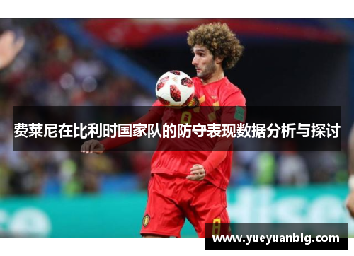 费莱尼在比利时国家队的防守表现数据分析与探讨