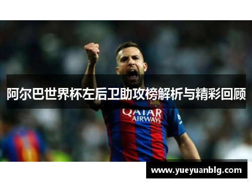 阿尔巴世界杯左后卫助攻榜解析与精彩回顾