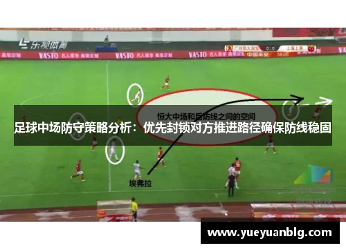 足球中场防守策略分析：优先封锁对方推进路径确保防线稳固