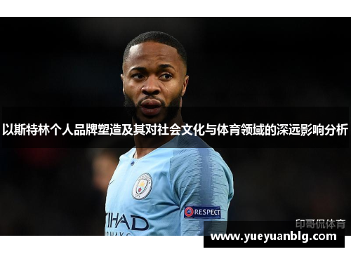 以斯特林个人品牌塑造及其对社会文化与体育领域的深远影响分析