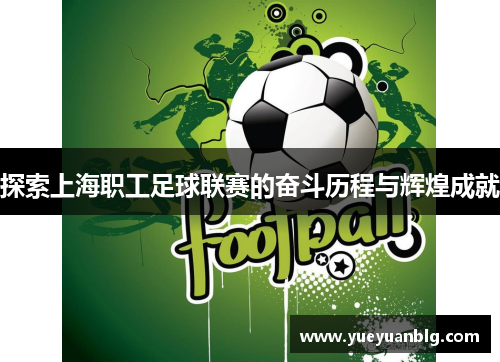 探索上海职工足球联赛的奋斗历程与辉煌成就