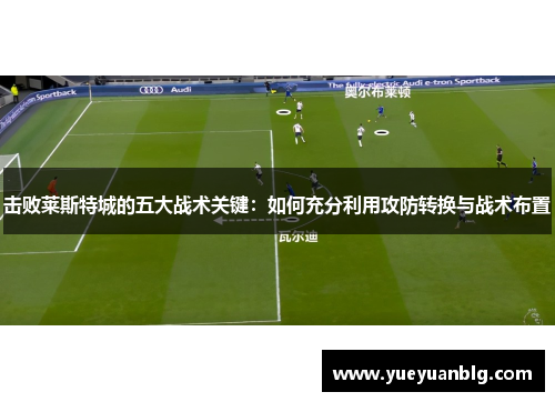 击败莱斯特城的五大战术关键：如何充分利用攻防转换与战术布置