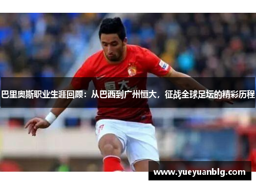 巴里奥斯职业生涯回顾：从巴西到广州恒大，征战全球足坛的精彩历程