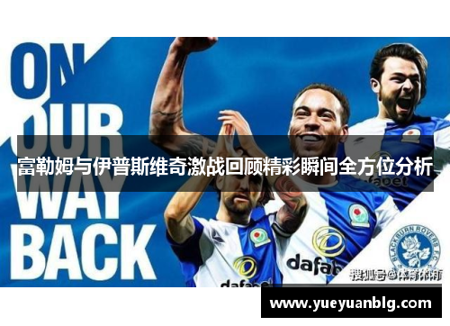 富勒姆与伊普斯维奇激战回顾精彩瞬间全方位分析