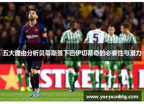 五大理由分析贝蒂斯签下巴伊切蒂奇的必要性与潜力