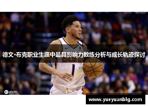 德文·布克职业生涯中最具影响力教练分析与成长轨迹探讨